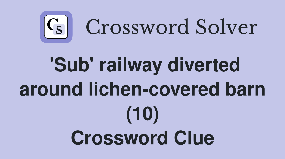 'Sub' railway diverted around lichencovered barn (10) Crossword Clue
